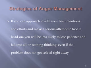  If you can approach it with your best intentions
and efforts and make a serious attempt to face it
head-on, you will be less likely to lose patience and
fall into all-or-nothing thinking, even if the
problem does not get solved right away
41
 