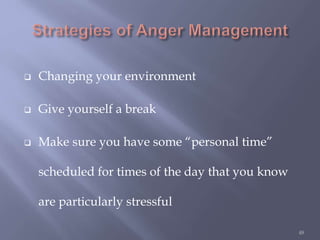  Changing your environment
 Give yourself a break
 Make sure you have some “personal time”
scheduled for times of the day that you know
are particularly stressful
48
 