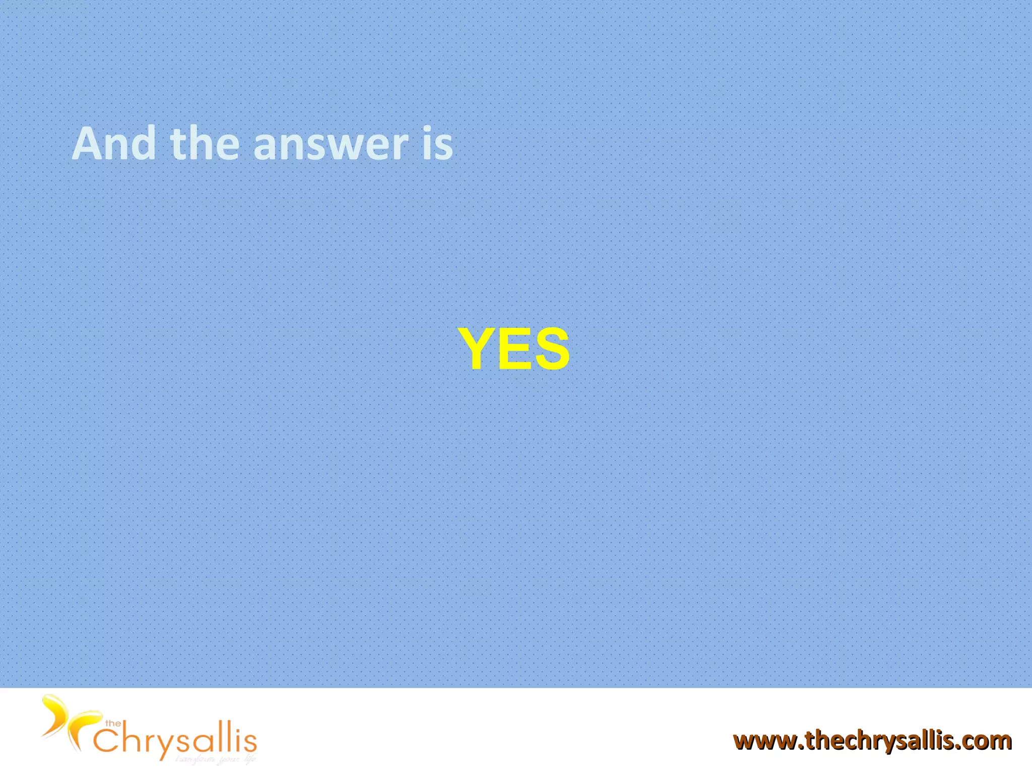 www.thechrysallis.comwww.thechrysallis.com
And the answer is
YES
 