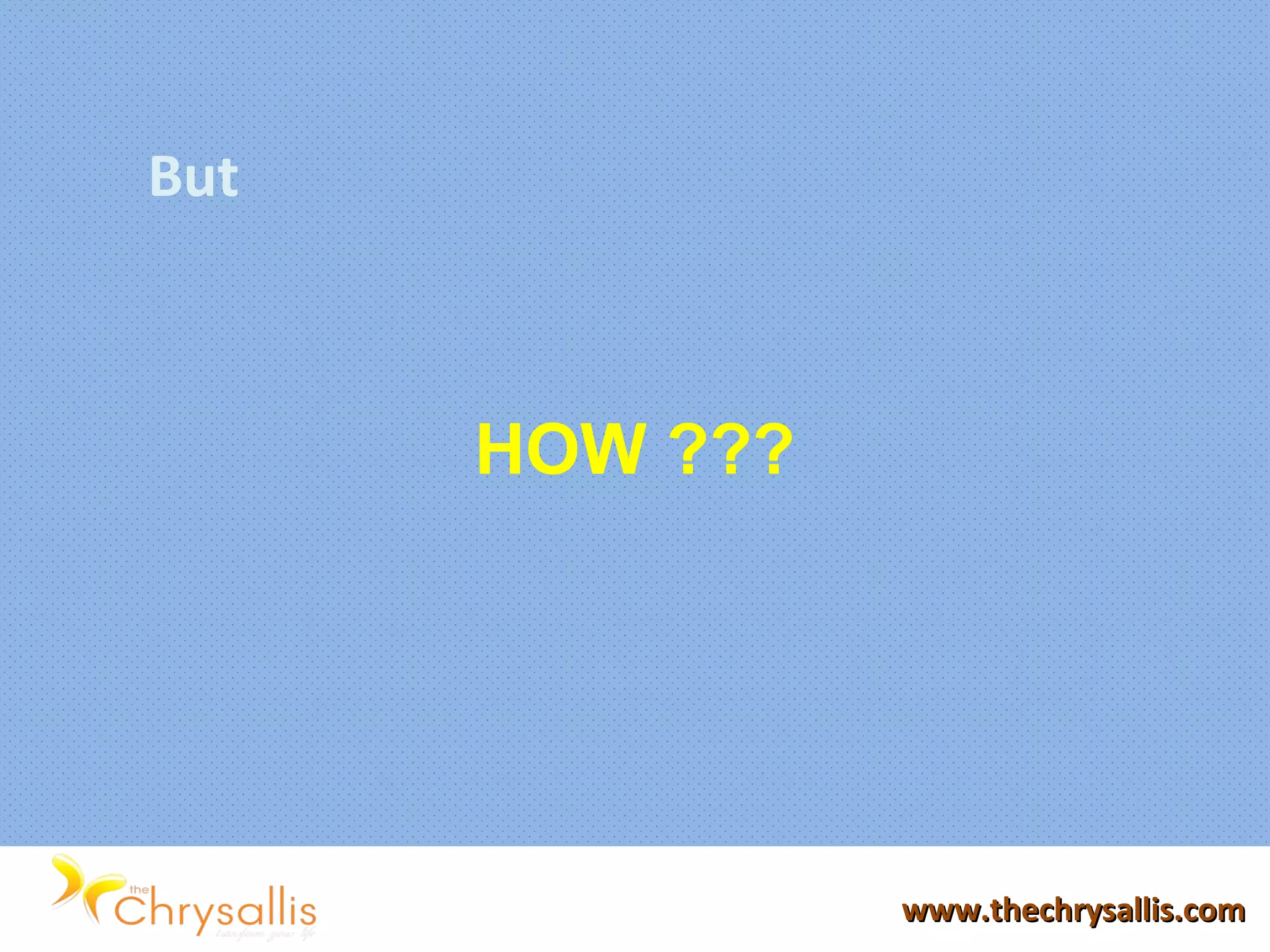 www.thechrysallis.comwww.thechrysallis.com
HOW ???
But
 