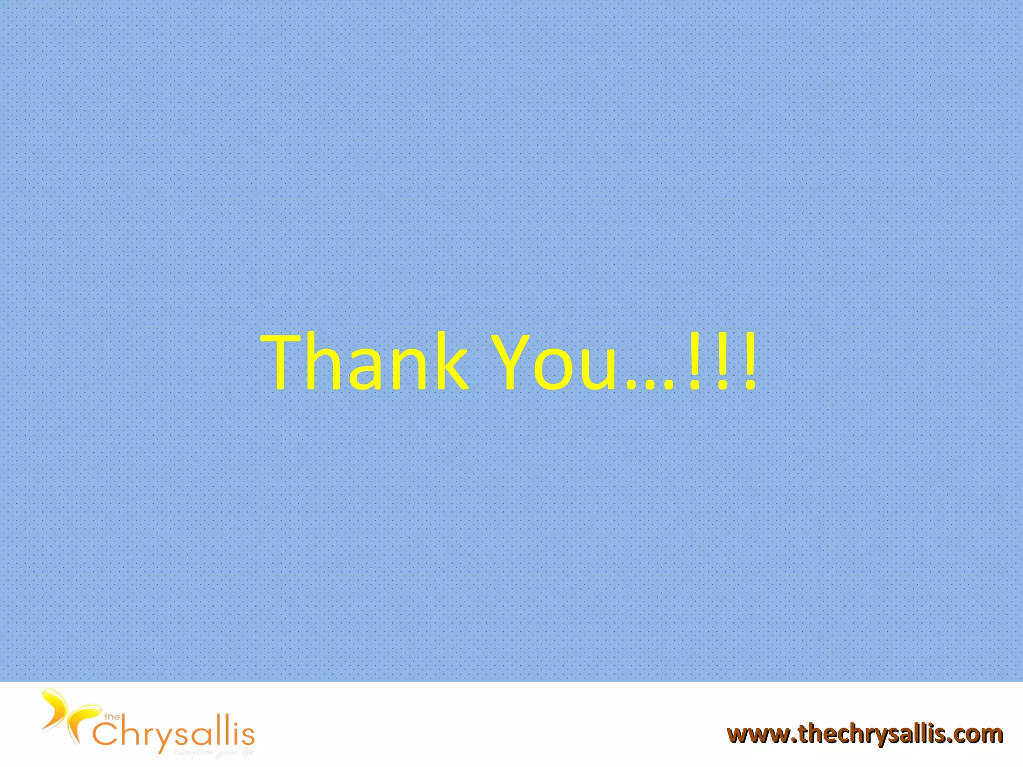 www.thechrysallis.comwww.thechrysallis.com
Thank You…!!!
 
