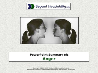 Copyright © 2006-2007 The Beyond Intractability ProjectBeyond Intractability is a Registered Trademark of the University of Colorado PowerPoint Summary of: Anger 