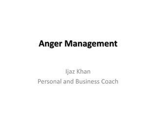 Anger Management  Ijaz Khan Personal and Business Coach 