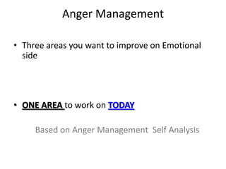Anger Management Three areas you want to improve on Emotional sideONE AREA to work on TODAYBased on Anger Management  Self Analysis