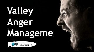 Valley
Anger
Manageme
nt
 