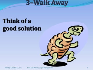 3–Walk Away

Think of a
good solution




Monday, October 24, 2011   Rose Ann Ratone_Anger Management   18
 