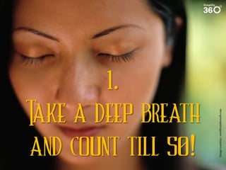 Image courtesy: wordfromthewell.com

1.
Take a deep breath
and count till 50!

 
