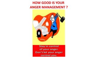 HOW GOOD IS YOUR
ANGER MANAGEMENT ?
 