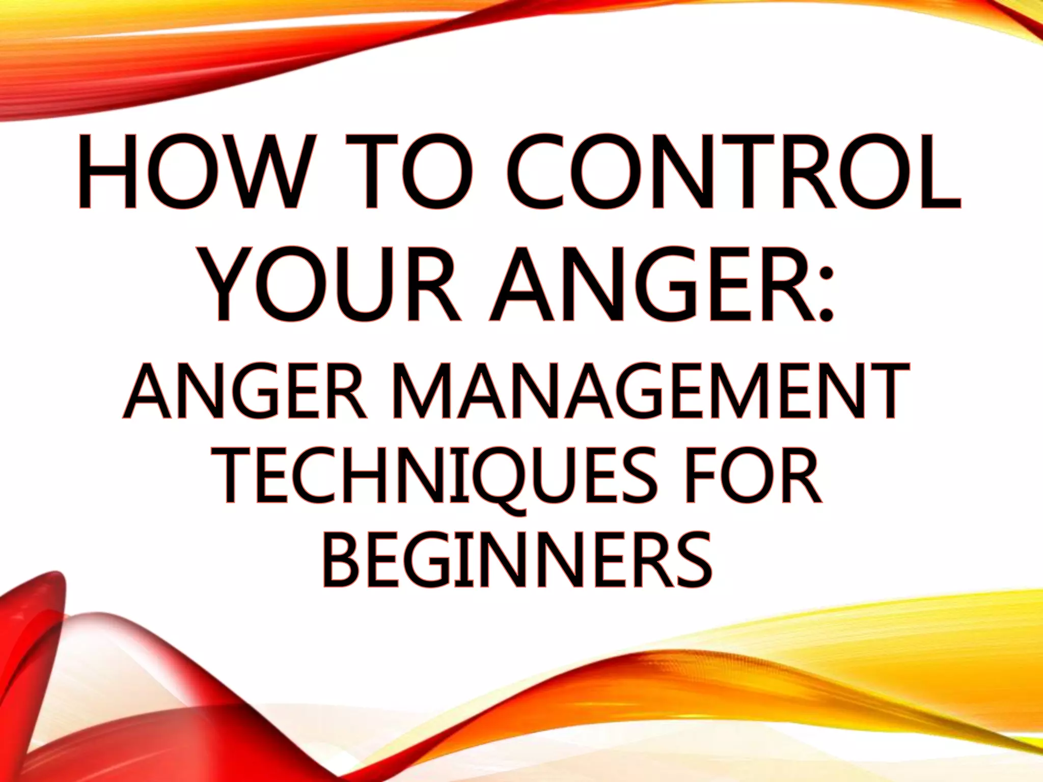 How To Control Your Anger Anger Management Techniques For Beginners Ppt How To Control Your Anger Anger Management Techniques For Beginners Ppt