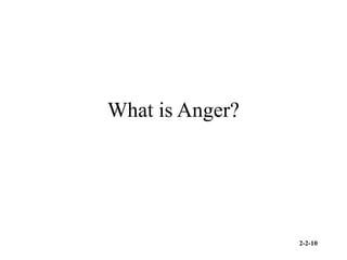 2-2-10
What is Anger?
 