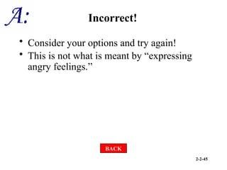 2-2-45
Incorrect!
• Consider your options and try again!
• This is not what is meant by “expressing
angry feelings.”
BACK
 