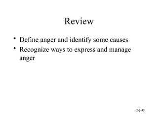 2-2-53
Review
• Define anger and identify some causes
• Recognize ways to express and manage
anger
 