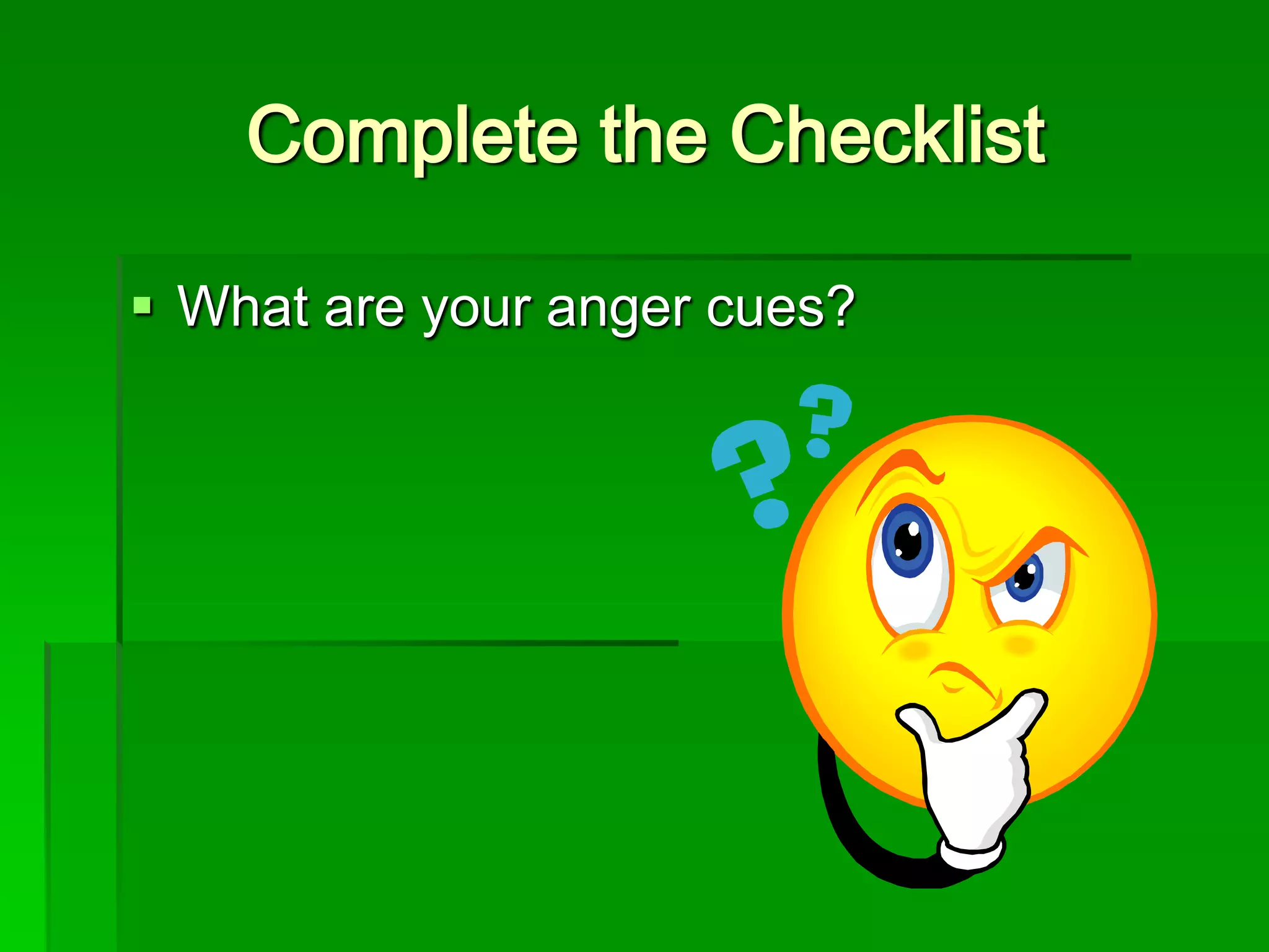 Complete the Checklist
 What are your anger cues?

 