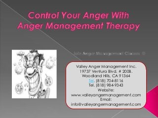 Valley Anger Management Inc.
    19737 Ventura Blvd. # 200B.
      Woodland Hills, CA 91364
          Tel. (818) 704-8116
          Tel. (818) 984-9343
                Website:
www.valleyangermanagement.com
                 Email:
info@valleyangermanagement.com
 