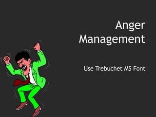 Anger
Management

Use Trebuchet MS Font
 