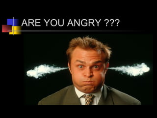 ARE YOU ANGRY ???
 