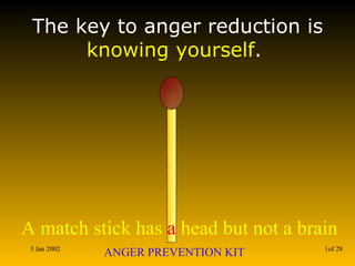 The key to anger reduction is  knowing yourself .  