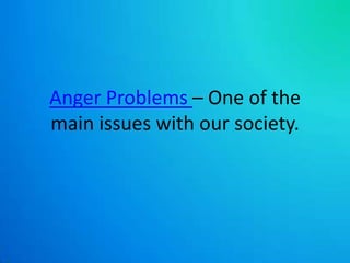 Anger Problems – One of the main issues with our society. 