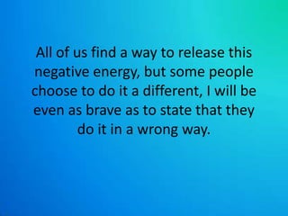 All of us find a way to release this negative energy, but some people choose to do it a different, I will be even as brave as to state that they do it in a wrong way.