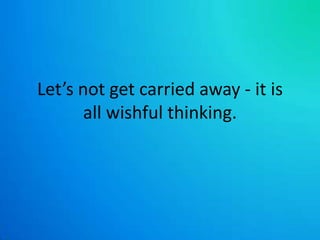 Let’s not get carried away - it is all wishful thinking. 