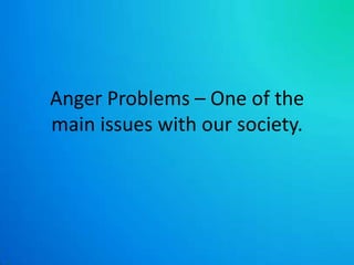 Anger Problems – One of the main issues with our society.