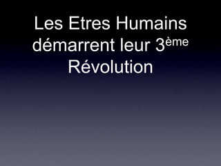 Les Etres Humains démarrent leur 3ème Révolution