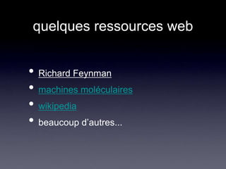 quelques ressources webRichard Feynmanmachines moléculaireswikipediabeaucoup d’autres...