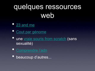 quelques ressources web23 and meCout par génomeune vraie souris from scratch (sans sexualité)Comprendre l’adnbeaucoup d’autres...
