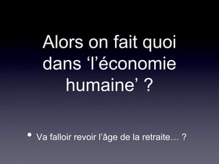Alors on fait quoi dans ‘l’économie humaine’ ?Va falloir revoir l’âge de la retraite… ?