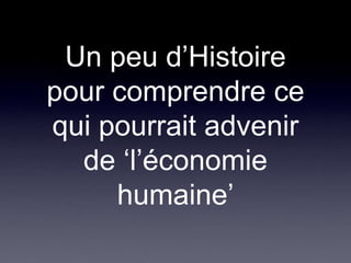Un peu d’Histoire pour comprendre ce qui pourrait advenir de ‘l’économie humaine’t