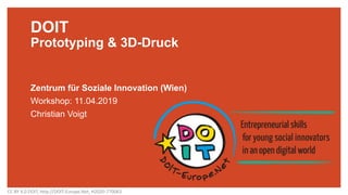 DOIT
Prototyping & 3D-Druck
Zentrum für Soziale Innovation (Wien)
Workshop: 11.04.2019
Christian Voigt
CC BY 4.0 DOIT, http://DOIT-Europe.Net, H2020-770063
 