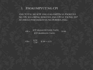 ANG TOTAL NG KTP ANG GAGAMITIN SA PAGKUHA
NG CPI. MAAARING MAKUHA ANG CPI SA TAONG 2007
AT 2008 SA PAMAMAGITAN NG PORMULANG:
 