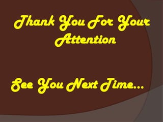 Thank You For Your
Attention
See You Next Time…
 