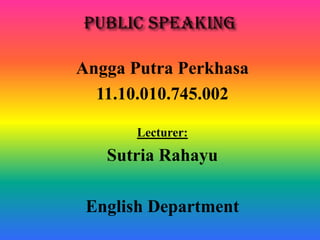 Angga Putra Perkhasa
11.10.010.745.002
Lecturer:
Sutria Rahayu
English Department
 