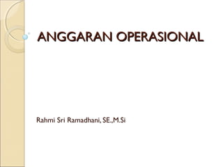ANGGARAN OPERASIONALANGGARAN OPERASIONAL
Rahmi Sri Ramadhani, SE.,M.Si
 