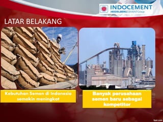 LATAR BELAKANG
Kebutuhan Semen di Indonesia
semakin meningkat
Banyak perusahaan
semen baru sebagai
kompetitor
 