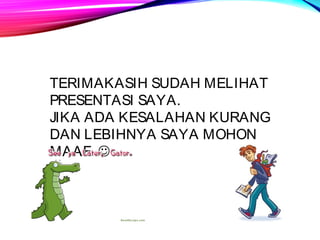 TERIMAKASIH SUDAH MELIHAT 
PRESENTASI SAYA. 
JIKA ADA KESALAHAN KURANG 
DAN LEBIHNYA SAYA MOHON 
MAAF.  
