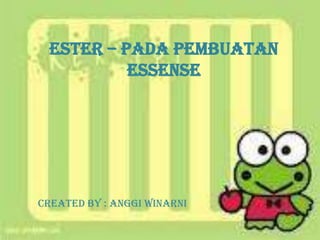ESTER – PADA PEMBUATAN
          ESSENSE




Created by : Anggi Winarni
 