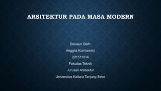 ARSITEKTUR PADA MASA MODERN
Disusun Oleh:
Anggita Kurniawaty
201511014
Fakultas Teknik
Jurusan Arsitektur
Universitas Kaltara Tanjung Selor
 