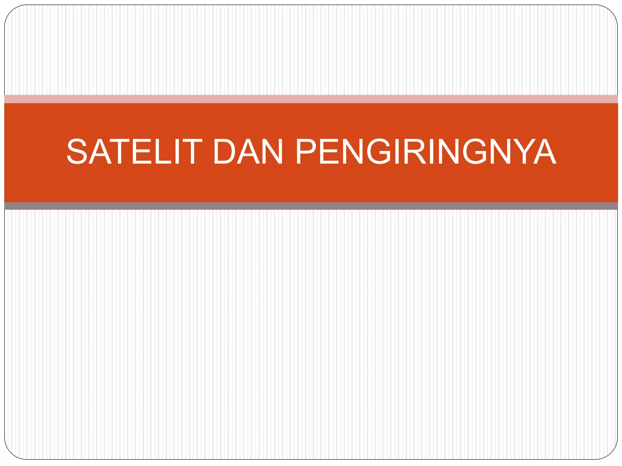 SATELIT DAN PENGIRINGNYA
 