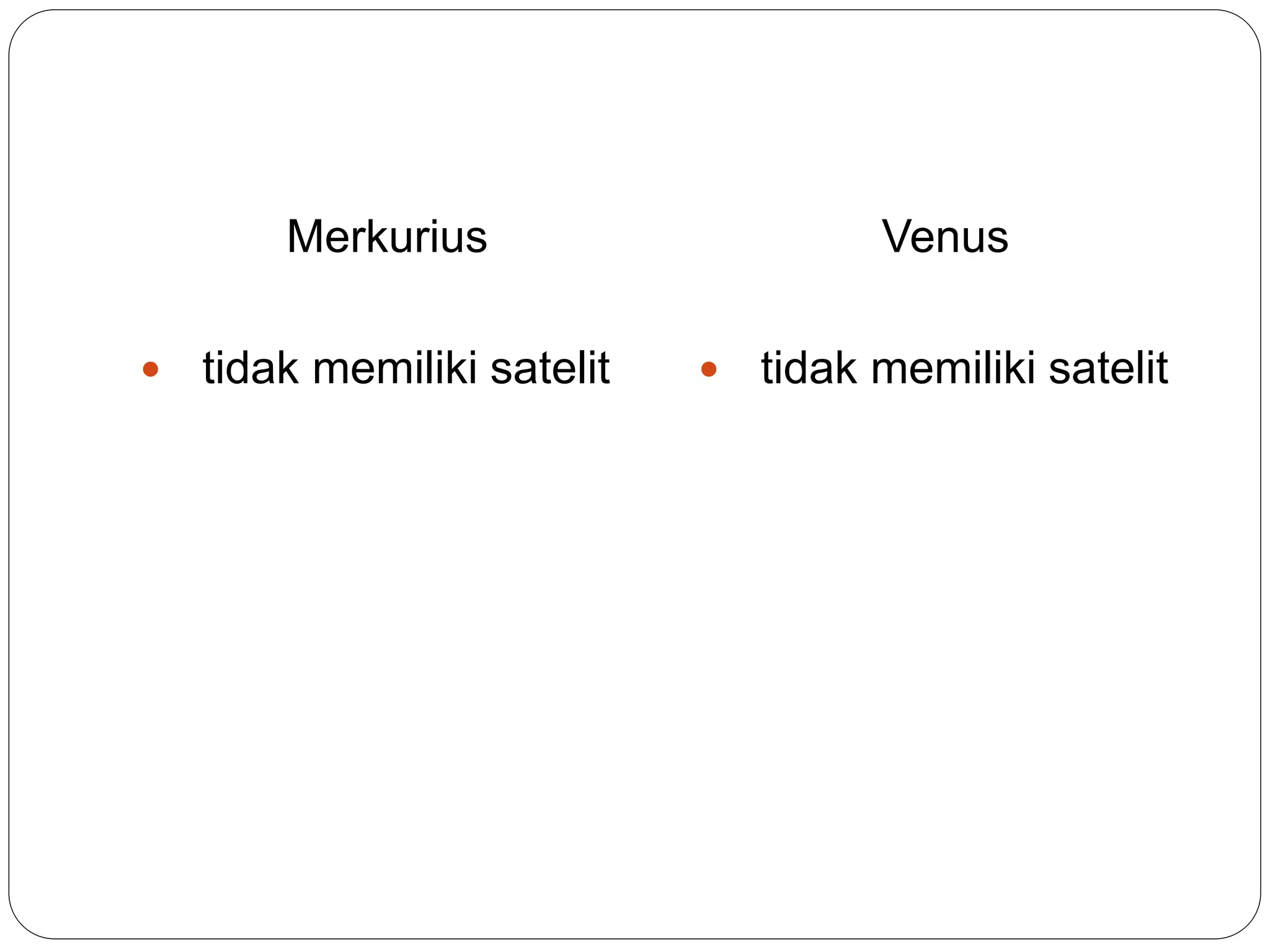 Merkurius
 tidak memiliki satelit
Venus
 tidak memiliki satelit
 