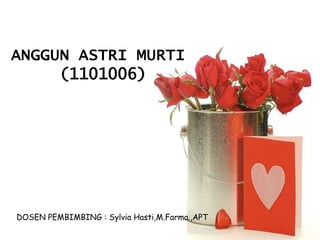 ANGGUN ASTRI MURTI
(1101006)
DOSEN PEMBIMBING : Sylvia Hasti,M.Farma.,APT
 