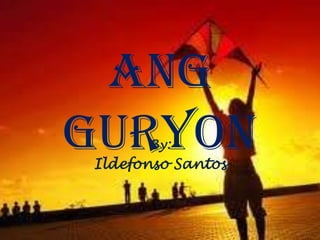 Ang
guryonBy:
Ildefonso Santos
 