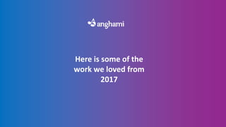 Here is some of the
work we loved from
2017
 
