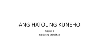ANG HATOL NG KUNEHO
Filipino 9
Ikalawang Markahan
 