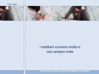mario agati i teddiani scrivono molto e non sempre male 