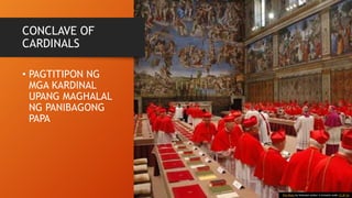 CONCLAVE OF
CARDINALS
• PAGTITIPON NG
MGA KARDINAL
UPANG MAGHALAL
NG PANIBAGONG
PAPA
This Photo by Unknown Author is licensed under CC BY-SA
 