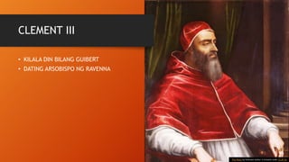 CLEMENT III
• KILALA DIN BILANG GUIBERT
• DATING ARSOBISPO NG RAVENNA
This Photo by Unknown Author is licensed under CC BY-SA
 