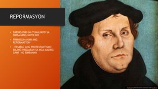 REPORMASYON
• DATING PARI NA TUMALIKOD SA
SIMBAHANG KATOLIKO
• PINANGUNAHAN ANG
REPORMASYON
• ITINATAG ANG PROTESTANTISMO
BILANG PAGLABAN SA MGA MALING
GAWI NG SIMBAHAN
This Photo by Unknown Author is licensed under CC BY-SA
 