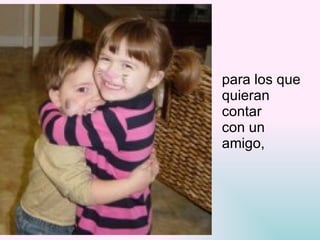para los que  quieran  contar  con un  amigo, 